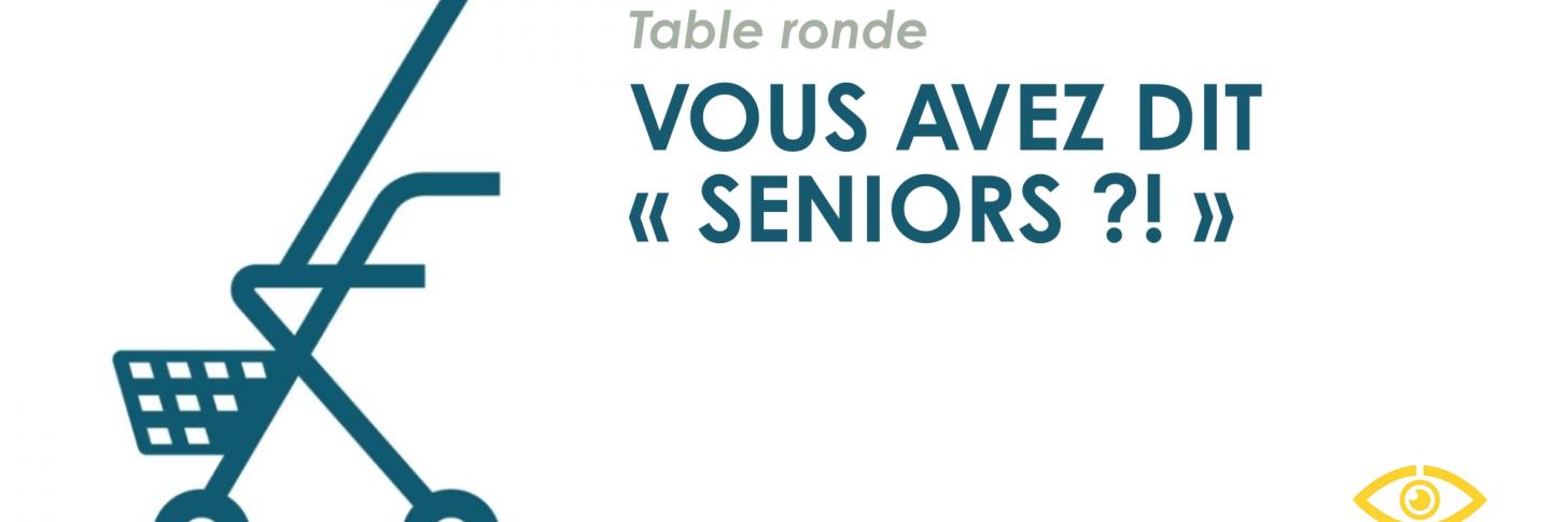 Vous avez dit "seniors" ?! || Table ronde