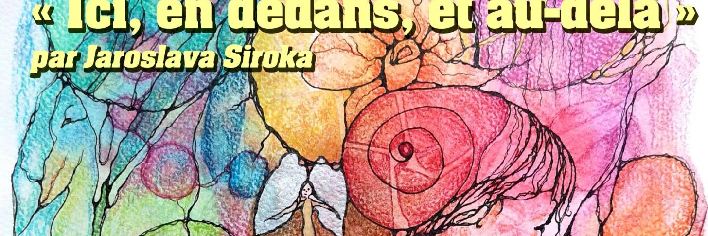 Expo#32 &laquo; Ici, en dedans, et au-del&agrave; &raquo; par Jaroslava Siroka